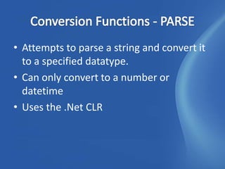 • Attempts to parse a string and convert it
  to a specified datatype.
• Can only convert to a number or
  datetime
• Uses the .Net CLR
 