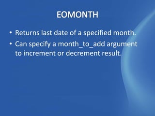 • Returns last date of a specified month.
• Can specify a month_to_add argument
  to increment or decrement result.
 