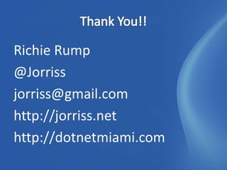 Richie Rump
@Jorriss
jorriss@gmail.com
http://jorriss.net
http://dotnetmiami.com
 