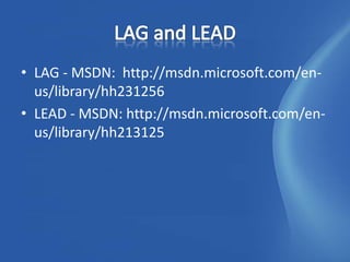 • LAG - MSDN: http://msdn.microsoft.com/en-
  us/library/hh231256
• LEAD - MSDN: http://msdn.microsoft.com/en-
  us/library/hh213125
 