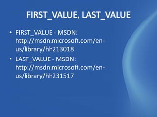 • FIRST_VALUE - MSDN:
  http://msdn.microsoft.com/en-
  us/library/hh213018
• LAST_VALUE - MSDN:
  http://msdn.microsoft.com/en-
  us/library/hh231517
 