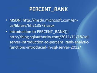 • MSDN: http://msdn.microsoft.com/en-
  us/library/hh213573.aspx
• Introduction to PERCENT_RANK():
  http://blog.sqlauthority.com/2011/11/18/sql-
  server-introduction-to-percent_rank-analytic-
  functions-introduced-in-sql-server-2012/
 