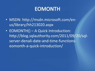 • MSDN: http://msdn.microsoft.com/en-
  us/library/hh213020.aspx
• EOMONTH() – A Quick Introduction:
  http://blog.sqlauthority.com/2011/09/20/sql-
  server-denali-date-and-time-functions-
  eomonth-a-quick-introduction/
 