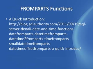 • A Quick Introduction:
  http://blog.sqlauthority.com/2011/09/19/sql-
  server-denali-date-and-time-functions-
  datefromparts-datetimefromparts-
  datetime2fromparts-timefromparts-
  smalldatetimefromparts-
  datetimeoffsetfromparts-a-quick-introduc/
 