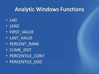 •   LAG
•   LEAD
•   FIRST_VALUE
•   LAST_VALUE
•   PERCENT_RANK
•   CUME_DIST
•   PERCENTILE_CONT
•   PERCENTILE_DISC
 
