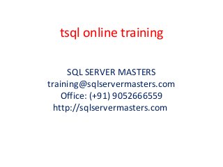 tsql online training
SQL SERVER MASTERS
training@sqlservermasters.com
Office: (+91) 9052666559
http://sqlservermasters.com
 