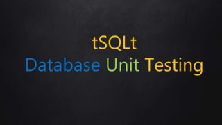 tSQLt
Database Unit Testing
 