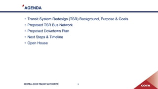 AGENDA
• Transit System Redesign (TSR) Background, Purpose & Goals
• Proposed TSR Bus Network
• Proposed Downtown Plan
• Next Steps & Timeline
• Open House
3
 