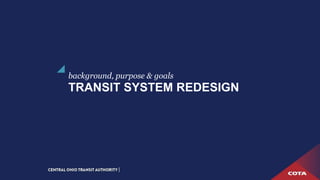 TRANSIT SYSTEM REDESIGN
background, purpose & goals
 