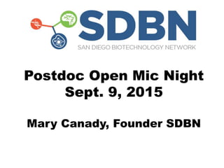 Postdoc Open Mic Night
Sept. 9, 2015
Mary Canady, Founder SDBN
 