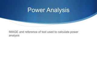 Power Analysis


IMAGE and reference of tool used to calculate power
analysis
 