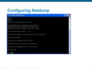 Configuring Netdump




Presentation_ID   © 2006 Cisco Systems, Inc. All rights reserved.   Cisco Confidential   33
 