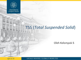TSS (Total Suspended Solid)
Oleh Kelompok 5
 