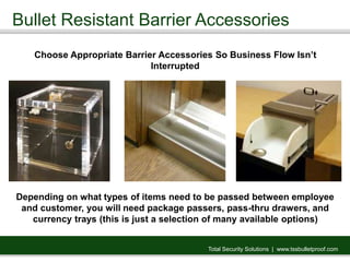 Bullet Resistant Barrier Accessories
Total Security Solutions | www.tssbulletproof.com
Choose Appropriate Barrier Accessor...