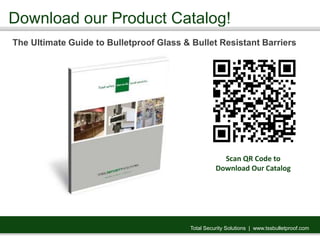 Download our Product Catalog!
The Ultimate Guide to Bulletproof Glass & Bullet Resistant Barriers
Total Security Solutions...