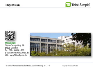 TS Seminar Komplexitätsreduktion Modul Zusammenfassung V14.1 / 16 Copyright ThinkSimple®
2015
Impressum.
ThinkSimple
Stefa...