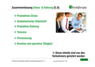 Zusammenfassung Chaos & Ordnung (C.8).
à Produktives Chaos
à Ausbalancierter Arbeitsstil
à Produktive Ordnung
à Toleranz
à...