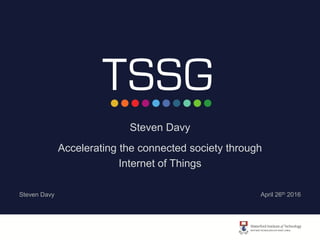 Steven Davy
Accelerating the connected society through
Internet of Things
Steven Davy April 26th 2016
 