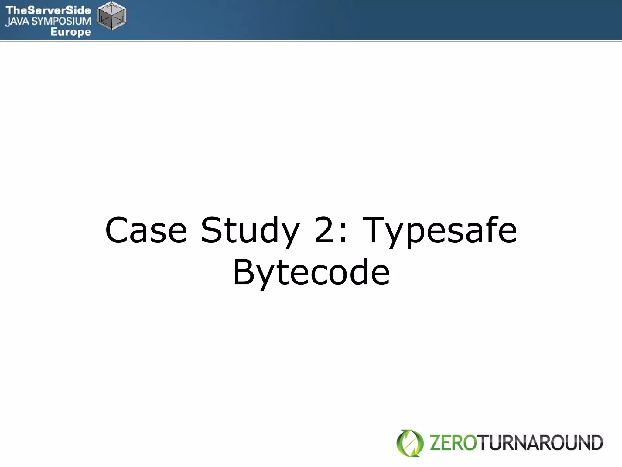 Case Study 2: Typesafe Bytecode 