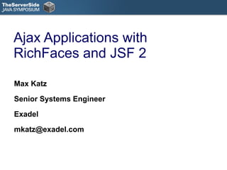 Ajax Applications with RichFaces and JSF 2 ,[object Object],[object Object],[object Object],[object Object]