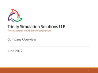 Trinity Simulation Solutions LLP
Trusted partner in CAE Simulation Solutions
Company Overview
June 2017
1
 