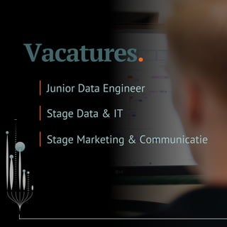 Vacatures.
Junior Data Engineer
Stage Data & IT
Stage Marketing & Communicatie
 