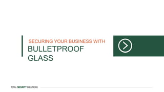BULLETPROOF
GLASS
SECURING YOUR BUSINESS WITH
 