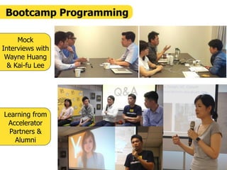 Mock
Interviews with
Wayne Huang
& Kai-fu Lee
Bootcamp Programming
Learning from
Accelerator
Partners &
Alumni
 