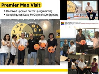Premier Mao Visit
 Received updates on TSS programming
 Special guest: Dave McClure of 500 Startups
 