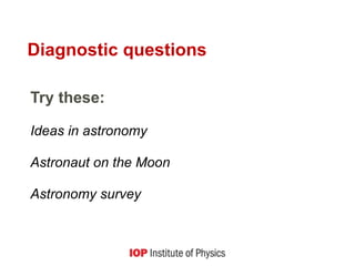 Diagnostic questions
Try these:
Ideas in astronomy
Astronaut on the Moon
Astronomy survey
 