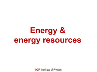 Energy &
energy resources
 