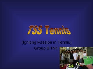 (Igniting Passion in Tennis) Group 6 1N1  TSS Tennis 