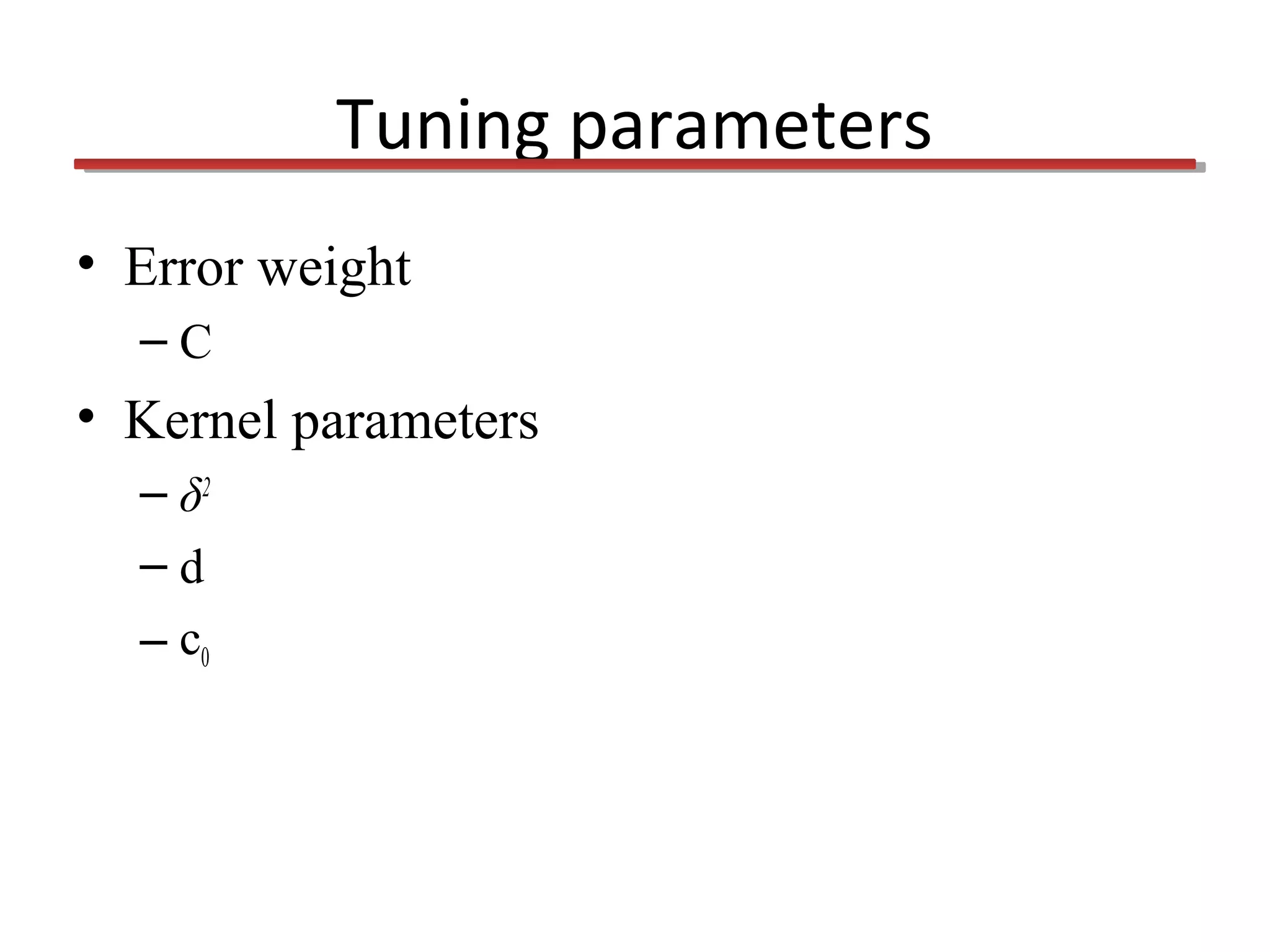 Tuning parameters
• Error weight
–C

• Kernel parameters
– δ2
–d
– c0

 