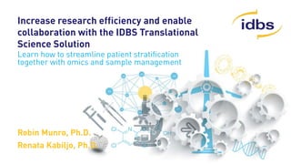 ©2014 IDBS, Confidential
Increase research efficiency and enable
collaboration with the IDBS Translational
Science Solution
Learn how to streamline patient stratification
together with omics and sample management
Robin Munro, Ph.D.
Renata Kabiljo, Ph.D.
 