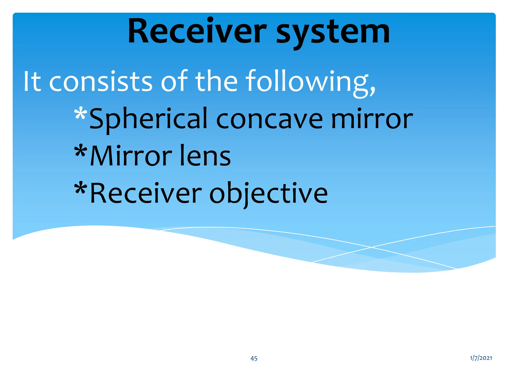 It consists of the following,
*Spherical concave mirror
*Mirror lens
*Receiver objective
Receiver system
1/7/2021
45
 