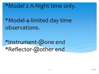 *Model 2 A-Night time only.
*Model-4-limited day time
observations.
*Instrument-@one end
*Reflector-@other end
1/7/2021
37
 