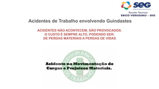 Acidentes de Trabalho envolvendo Guindastes
ACIDENTES NÃO ACONTECEM, SÃO PROVOCADOS.
O CUSTO É SEMPRE ALTO, PODENDO SER:
DE PERDAS MATERIAIS A PERDAS DE VIDAS
 