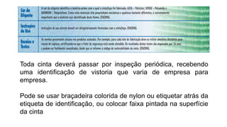 Toda cinta deverá passar por inspeção periódica, recebendo
uma identificação de vistoria que varia de empresa para
empresa.
Pode se usar braçadeira colorida de nylon ou etiquetar atrás da
etiqueta de identificação, ou colocar faixa pintada na superfície
da cinta
 