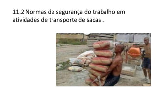 11.2 Normas de segurança do trabalho em
atividades de transporte de sacas .
 
