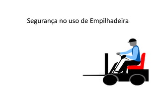 Segurança no uso de Empilhadeira
 