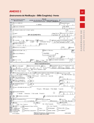 97
CADERNOSDE
ATENÇÃOBÁSICA
ANEXO 2
(Instrumento de Notificação – Sífilis Congênita) - frente
 