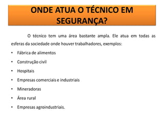 ONDE ATUA O TÉCNICO EM
SEGURANÇA?
 