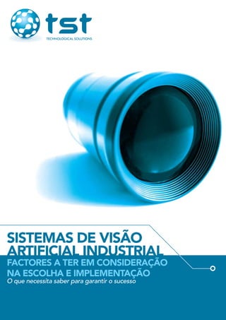Sistemas de Visão
Artificial Industrial
factores a ter em consideração
na escolha e implementação
O que necessita saber para garantir o sucesso
 