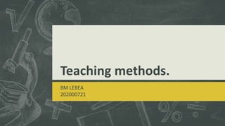 Teaching methods.
BM LEBEA
202000721
 