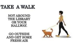 NOT AROUND
THE LIBRARY
OR YOUR
HALLWAY.
GO OUTSIDE
AND GET SOME
FRESH AIR
 
