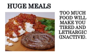 TOO MUCH
FOOD WILL
MAKE YOU
TIRED AND
LETHARGIC
(INACTIVE).
 