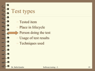 Test types Tested item Place in lifecycle  Person doing the test Usage of test results Techniques used 
