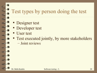 Test types by person doing the test Designer test Developer test User test Test executed jointly, by more stakeholders Joint reviews 