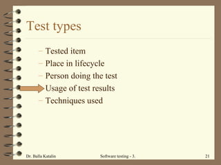Test types Tested item Place in lifecycle  Person doing the test Usage of test results Techniques used 