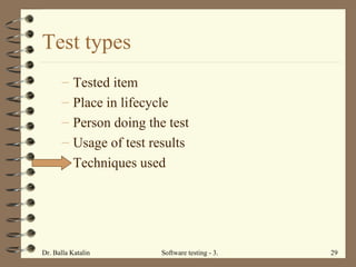 Test types Tested item Place in lifecycle  Person doing the test Usage of test results Techniques used 